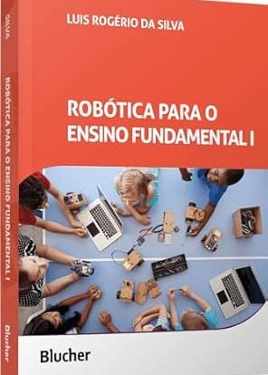 Robótica Para o Ensino Fundamental I: Criatividade e Letramento Capa comum – 12 março 2024 por Luis Rogério da Silva (Autor) Ed Blucher